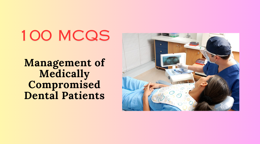 100 MCQ – Management of Medically Compromised Dental Patients